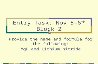 Entry Task: Nov 5-6 th Block 2 Provide the name and formula for the following: MgP and Lithium nitride.