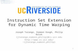 Instruction Set Extension for Dynamic Time Warping Joseph Tarango, Eammon Keogh, Philip Brisk {jtarango,eamonn,philip}@cs.ucr.edu {jtarango,eamonn,philip}