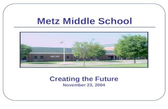 Creating the Future November 23, 2004 Metz Middle School.
