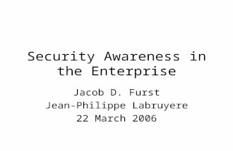 Security Awareness in the Enterprise Jacob D. Furst Jean-Philippe Labruyere 22 March 2006.