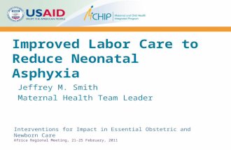 Improved Labor Care to Reduce Neonatal Asphyxia Jeffrey M. Smith Maternal Health Team Leader Interventions for Impact in Essential Obstetric and Newborn.