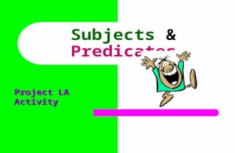 Subjects & Predicates Project LA Activity Every complete sentence contains two parts: a subject and a predicate. The subject is what (or whom) the sentence.