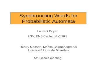 Synchronizing Words for Probabilistic Automata Laurent Doyen LSV, ENS Cachan & CNRS Thierry Massart, Mahsa Shirmohammadi Université Libre de Bruxelles.