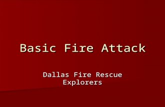 Basic Fire Attack Dallas Fire Rescue Explorers. Basic Fire Attack Overview of Fire Attack Overview of Fire Attack Rescue Activities Rescue Activities.