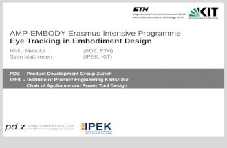 1 Eye Tracking in Embodiment Design AMP-EMBODY Erasmus Intensive Programme Eye Tracking in Embodiment Design Mirko Meboldt(PDZ, ETH) Sven Matthiesen(IPEK,