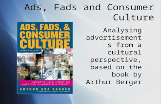 Ads, Fads and Consumer Culture Analysing advertisements from a cultural perspective, based on the book by Arthur Berger.
