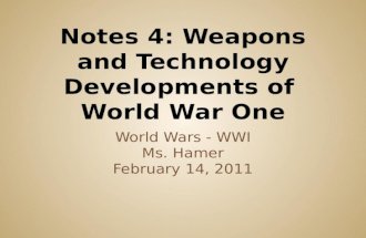 World Wars - WWI Ms. Hamer February 14, 2011. While some weapons, such as the submarine and machine gun, had seen limited use before World War I, this.