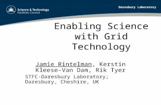 Daresbury Laboratory Enabling Science with Grid Technology Jamie Rintelman, Kerstin Kleese-Van Dam, Rik Tyer STFC-Daresbury Laboratory; Daresbury, Cheshire,