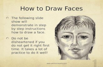 How to Draw Faces The following slide show will demonstrate in step by step instructions how to draw a face. Do not be disheartened if you do not get.