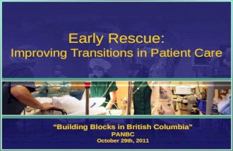 Early Rescue: Improving Transitions in Patient Care “Building Blocks in British Columbia” PANBC October 29th, 2011.