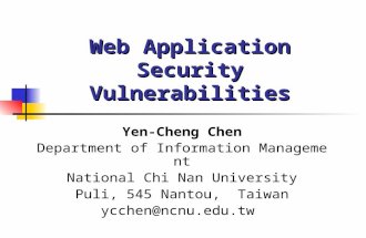 Web Application Security Vulnerabilities Yen-Cheng Chen Department of Information Management National Chi Nan University Puli, 545 Nantou, Taiwan ycchen@ncnu.edu.tw.