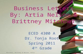 Business Letters By: Artia Nelson & Brittney Mitchner ECED 4300 A Dr. Tonja Root Spring 2011 4 th Grade Mitchner, Brittney & Nelson, Artia.