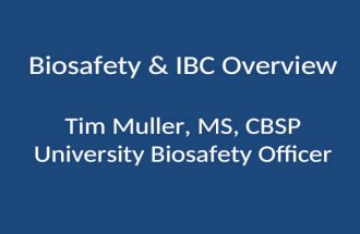 Biosafety & IBC Overview Tim Muller, MS, CBSP University Biosafety Officer.