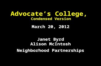 March 20, 2012 Janet Byrd Alison McIntosh Neighborhood Partnerships Advocate’s College, Condensed Version.