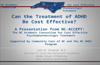 For Cost Effective Pharmacologic Treatment NC Academic Consortium 1 John M. Diamond, M.D. Division of Child and Adolescent Psychiatry Brody School of Medicine.