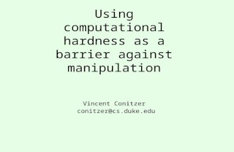 Using computational hardness as a barrier against manipulation Vincent Conitzer conitzer@cs.duke.edu.