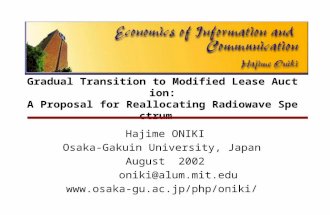 Gradual Transition to Modified Lease Auction: A Proposal for Reallocating Radiowave Spectrum Hajime ONIKI Osaka-Gakuin University, Japan August 2002 oniki@alum.mit.edu.
