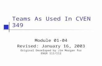 Teams As Used In CVEN 349 Module 01-04 Revised: January 16, 2003 Original Developed by Jim Morgan for ENGR 111/112.