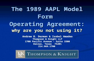 1 The 1989 AAPL Model Form Operating Agreement: why are you not using it? Andrew B. Derman & Isabel Amadeo Thompson & Knight LLP 1700 Pacific Avenue Suite.
