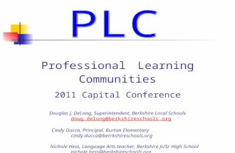 Professional Learning Communities 2011 Capital Conference Douglas J. DeLong, Superintendent, Berkshire Local Schools doug.delong@berkshireschools.org Cindy.