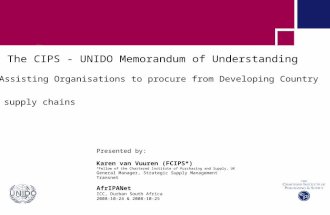 The CIPS - UNIDO Memorandum of Understanding Assisting Organisations to procure from Developing Country supply chains Presented by: Karen van Vuuren (FCIPS*)
