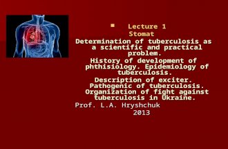 Lecture 1 Lecture 1Stomat Determination of tuberculosis as a scientific and practical problem. History of development of phthisiology. Epidemiology of.