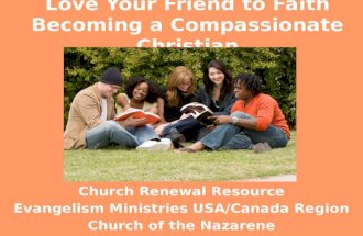 Love Your Friend to Faith Becoming a Compassionate Christian Church Renewal Resource Evangelism Ministries USA/Canada Region Church of the Nazarene.