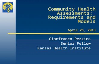 Community Health Assessments: Requirements and Models April 25, 2013 Gianfranco Pezzino Senior Fellow Kansas Health Institute.