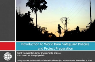 Frank van Woerden, Senior Environmental Engineer Alan David Lee, Energy Specialist Safeguards Workshop National Electrification Project Myanmar NPT, November.