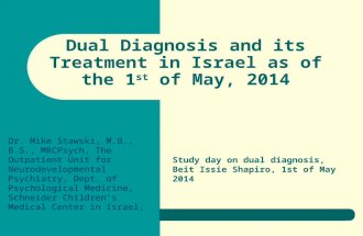 Dual Diagnosis and its Treatment in Israel as of the 1 st of May, 2014 Study day on dual diagnosis, Beit Issie Shapiro, 1st of May 2014 Dr. Mike Stawski,