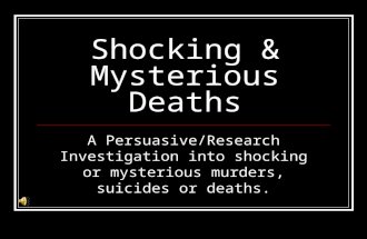 Shocking & Mysterious Deaths A Persuasive/Research Investigation into shocking or mysterious murders, suicides or deaths.