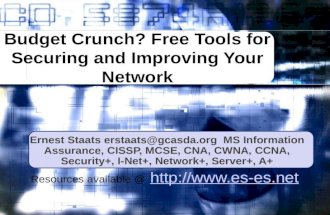 Budget Crunch? Free Tools for Securing and Improving Your Network Ernest Staats erstaats@gcasda.org MS Information Assurance, CISSP, MCSE, CNA, CWNA, CCNA,