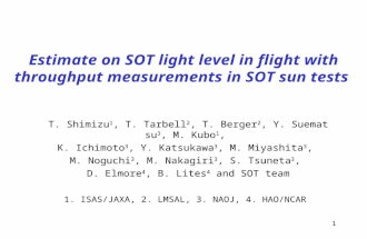 1 Estimate on SOT light level in flight with throughput measurements in SOT sun tests T. Shimizu 1, T. Tarbell 2, T. Berger 2, Y. Suematsu 3, M. Kubo 1,
