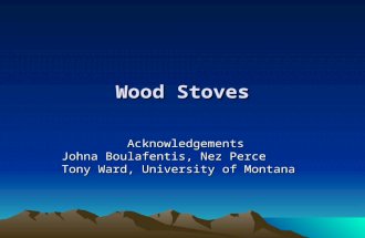 Wood Stoves Acknowledgements Johna Boulafentis, Nez Perce Tony Ward, University of Montana.