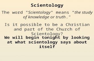 Scientology Is it possible to be a Christian and part of the Church of Scientology? We will begin tonight by looking at what scientology says about itself.