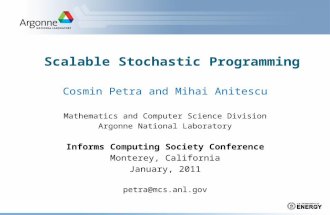 Scalable Stochastic Programming Cosmin Petra and Mihai Anitescu Mathematics and Computer Science Division Argonne National Laboratory Informs Computing.