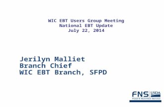 WIC EBT Users Group Meeting National EBT Update July 22, 2014 Jerilyn Malliet Branch Chief WIC EBT Branch, SFPD.