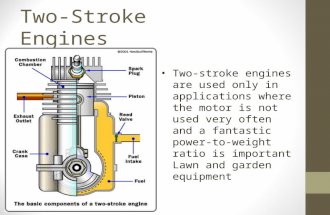 Two-Stroke Engines Two-stroke engines are used only in applications where the motor is not used very often and a fantastic power-to-weight ratio is important.