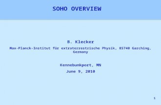 1 B. Klecker Max-Planck-Institut für extraterrestrische Physik, 85740 Garching, Germany Kennebunkport, MN June 9, 2010 SOHO OVERVIEW.
