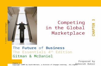 Competing in the Global Marketplace CHAPTER 3 The Future of Business The Essentials 4 th Edition Gitman & McDaniel Prepared by Deborah Baker Chapter 3.