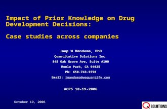 Impact of Prior Knowledge on Drug Development Decisions: Case studies across companies Jaap W Mandema, PhD Quantitative Solutions Inc. 845 Oak Grove Ave,
