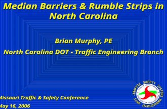 Median Barriers & Rumble Strips in North Carolina Missouri Traffic & Safety Conference May 16, 2006 Brian Murphy, PE North Carolina DOT - Traffic Engineering.