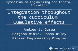Integration throughout the curriculum: Cumulative effects Andrew J. Guswa Borjana Mikic, Donna Riley Picker Engineering Program Symposium on Engineering.