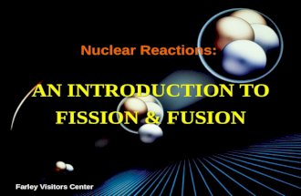 Nuclear Reactions: AN INTRODUCTION TO FISSION & FUSION Farley Visitors Center.