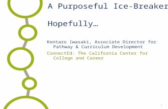 1 A Purposeful Ice-Breaker, Hopefully… Kentaro Iwasaki, Associate Director for Pathway & Curriculum Development ConnectEd: The California Center for College.