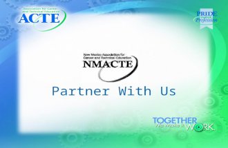 Partner With Us. WHY BE PART OF ACTE & NMACTE? Who is ACTE? Association for Career and Technical Education Standing up for the cause of CTE for 85+ years.