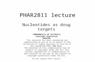 PHAR2811 lecture Nucleotides as drug targets COMMONWEALTH OF AUSTRALIA Copyright Regulation WARNING This material has been reproduced and communicated.