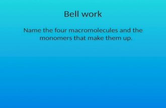 Bell work Name the four macromolecules and the monomers that make them up.