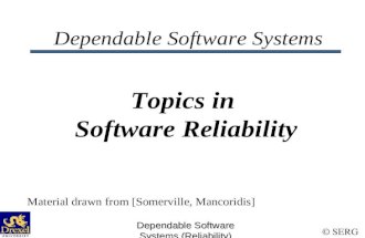 © SERG Dependable Software Systems (Reliability) Dependable Software Systems Topics in Software Reliability Material drawn from [Somerville, Mancoridis]