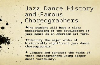 Jazz Dance History and Famous Choreographers  The student will have a clear understanding of the development of jazz dance as an American art form.